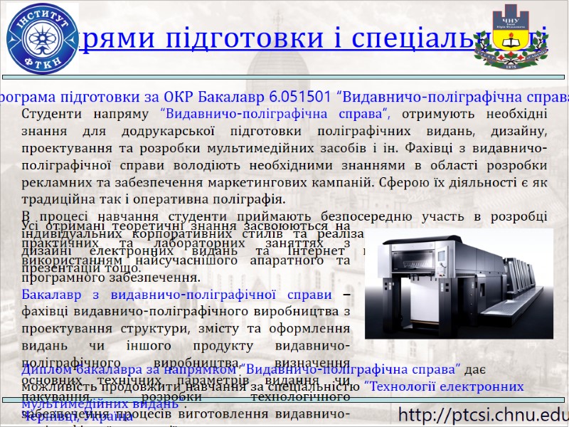 http://ptcsi.chnu.edu.ua Чернівці, Україна Напрями підготовки і спеціальності Програма підготовки за ОКР Бакалавр 6.051501 “Видавничо-поліграфічна